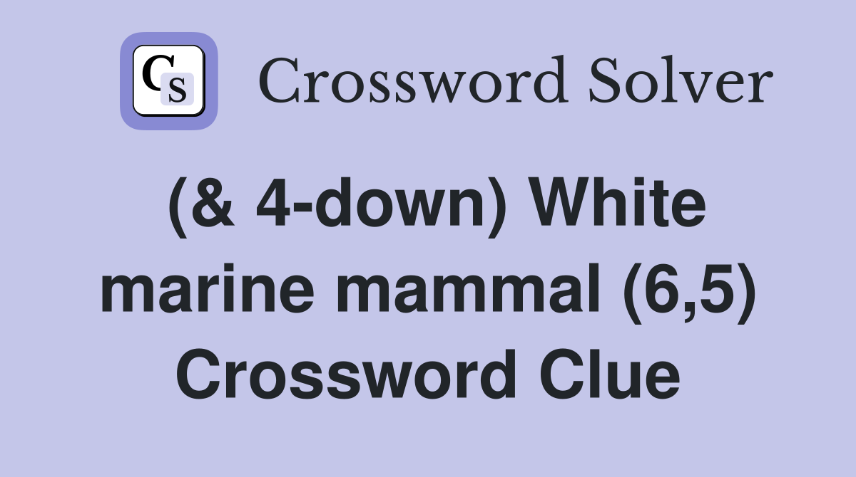 ( 4 down) White marine mammal (6 5) Crossword Clue Answers
